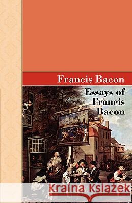 Essays of Francis Bacon Francis Bacon 9781605123127 Akasha Classics