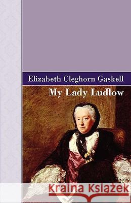 My Lady Ludlow Elizabeth Cleghorn Gaskell 9781605124469 Akasha Classics