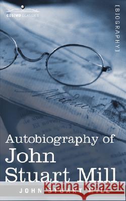 Autobiography of John Stuart Mill John Stuart Mill 9781605200477 Cosimo Classics