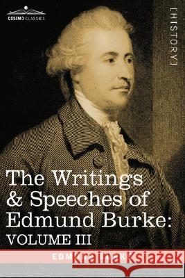 The Writings & Speeches of Edmund Burke: Volume III - On the Nabob of Arcot's Debt; Speech on the Army Estimates; Reflections on the Revolution of Fra Edmund Burke, III 9781605200736 Cosimo Classics