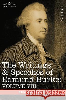 The Writings & Speeches of Edmund Burke: Volume VIII - Reports on the Affairs of India; Articles of Charge of High Crimes and Misdemeanors Against War Burke, Edmund, III 9781605200842 COSIMO INC
