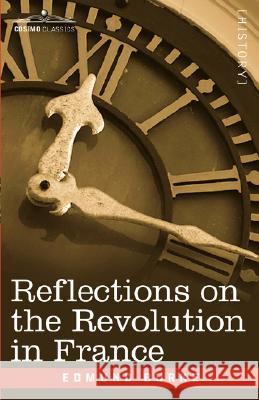 Reflections on the Revolution in France Edmund, III Burke 9781605200910 Cosimo Classics