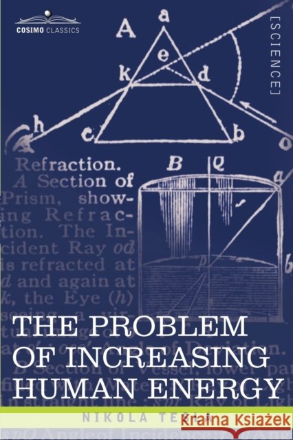 The Problem of Increasing Human Energy: With Special Reference to the Harnessing of the Sun's Energy Tesla, Nikola 9781605200958 Cosimo Classics