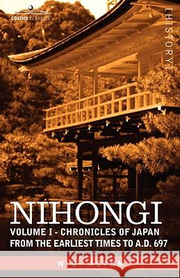 Nihongi: Volume I - Chronicles of Japan from the Earliest Times to A.D. 697 Aston, W. G. 9781605201443 Cosimo Classics