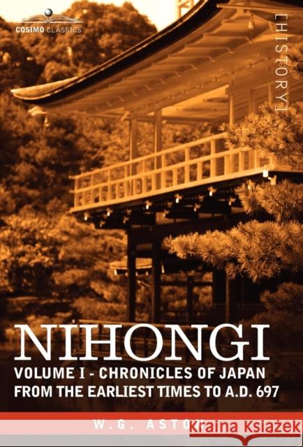 Nihongi: Volume I - Chronicles of Japan from the Earliest Times to A.D. 697 Aston, W. G. 9781605201450 