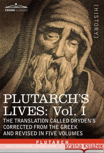 Plutarch's Lives: Vol. I - The Translation Called Dryden's Corrected from the Greek and Revised in Five Volumes Plutarch, A H Clough, John Dryden 9781605202662