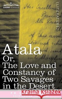 Atala Or, the Love and Constancy of Two Savages in the Desert F R Chateaubriand, Caleb Bingham 9781605202976