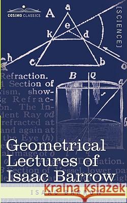 Geometrical Lectures of Isaac Barrow Isaac Barrow, J M Child 9781605204222 Cosimo Classics