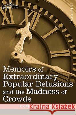 Memoirs of Extraordinary Popular Delusions and the Madness of Crowds Charles MacKay 9781605205458 Cosimo Classics