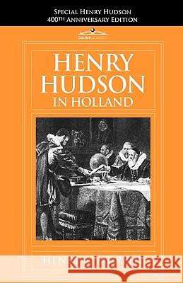 Henry Hudson in Holland: An Inquiry Into the Origin and Objects of the Voyage Which Led to the Discovery of the Hudson River Henry C Murphy 9781605206394