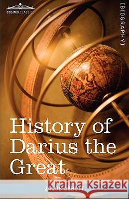 History of Darius the Great: Makers of History Jacob Abbott 9781605207735 Cosimo Classics