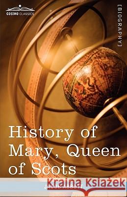 History of Mary, Queen of Scots: Makers of History Jacob Abbott 9781605207865 Cosimo Classics