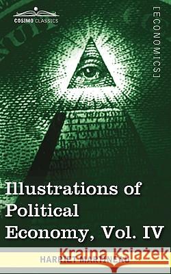 Illustrations of Political Economy, Vol. IV (in 9 Volumes) Harriet Martineau 9781605208701 Cosimo Classics