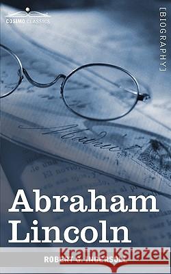 Abraham Lincoln Colonel Robert Green Ingersoll 9781605209036