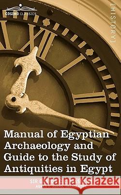 Manual of Egyptian Archaeology and Guide to the Study of Antiquities in Egypt Gaston Camille Charles Maspero, Agnes S Johns 9781605209111