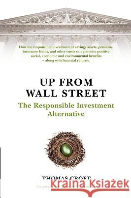 Up from Wall Street: The Responsible Investment Alternative Croft, Thomas 9781605209258