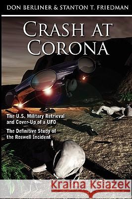 Crash at Corona: The U.S. Military Retrieval and Cover-Up of a UFO - The Definitive Study of the Roswell Incident Don Berliner, Stanton T Friedman 9781605209395