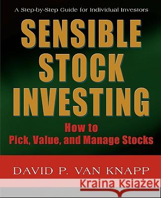 Sensible Stock Investing: How to Pick, Value, and Manage Stocks Van Knapp, David 9781605280103 iUniverse Star