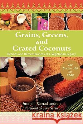 Grains, Greens, and Grated Coconuts: Recipes and Remembrances of a Vegetarian Legacy Ramachandran, Ammini 9781605280165