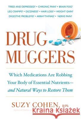 Drug Muggers: Which Medications Are Robbing Your Body of Essential Nutrients--and Natural Ways to Restore Them Suzy, R. Ph Cohen 9781605294162 Rodale Press