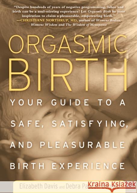 Orgasmic Birth: Your Guide to a Safe, Satisfying, and Pleasurable Birth Experience Davis, Elizabeth 9781605295282