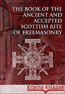 The Book of the Ancient and Accepted Scottish Rite of Freemasonry Charles T. McClenachan 9781605320410 Stone Guild Publishing, Inc.