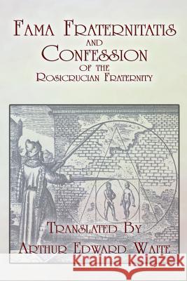 Fama Fraternitatis and Confession of the Rosicrucian Fraternity Anonymous                                Arthur Edward Waite 9781605320458 Stone Guild Publishing