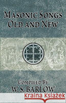 Masonic Songs Old and New W. S. Barlow 9781605320472 Stone Guild Publishing, Inc.