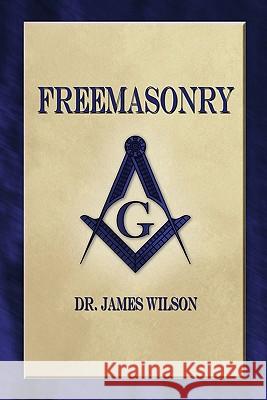 Freemasonry Dr James Wilson 9781605320564 Stone Guild Publishing, Inc.