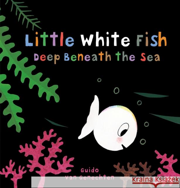 Little White Fish Deep Beneath the Sea Van Genechten, Guido 9781605375205 Clavis