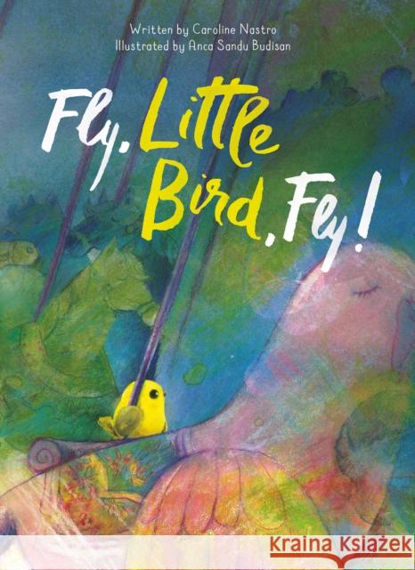 Fly, Little Bird, Fly Caroline Nastro Anca Sandu 9781605376066