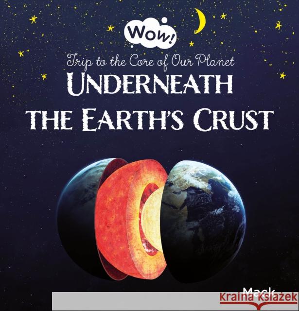 Underneath the Earth's Crust. Trip to the Core of Our Planet Mack Van Gageldonk 9781605378053 Clavis Publishing