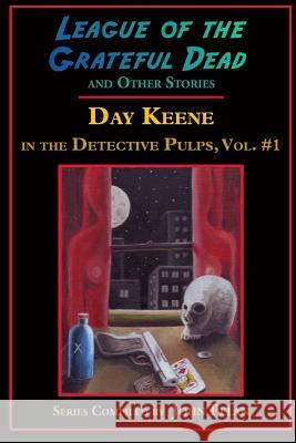 League of the Grateful Dead and Other Stories: Day Keene in the Detective Pulps Volume I Day Keene 9781605434797 Ramble House