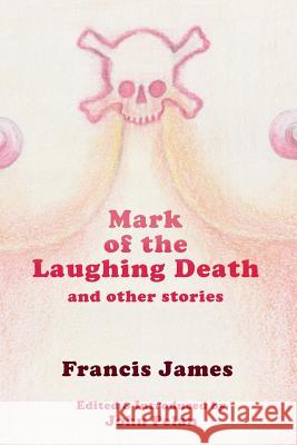 Mark of the Laughing Death and Other Stories Francis James Gavin L. O'Keefe John Pelan 9781605437033