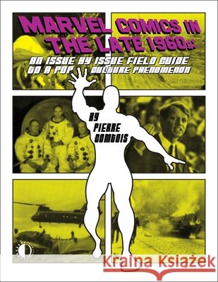 Marvel Comics in the Late 1960s: An Issue-By-Issue Field Guide to a Pop Culture Phenomenon Pierre Comtois 9781605491349 Two Morrows Publishing
