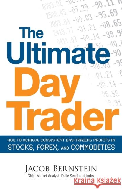 The Ultimate Day Trader: How to Achieve Consistent Day Trading Profits in Stocks, Forex, and Commodities Bernstein, Jacob 9781605500089 Adams Media Corporation