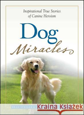 Dog Miracles: Inspirational True Stories of Canine Heroism Brad Steiger, Sherry Hansen Steiger 9781605500188 Adams Media Corporation