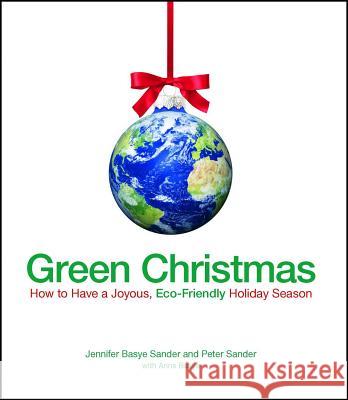Green Christmas: How to Have a Joyous, Eco-Friendly Holiday Season Jennifer Basye Sander, Peter Sander 9781605500416 Adams Media Corporation