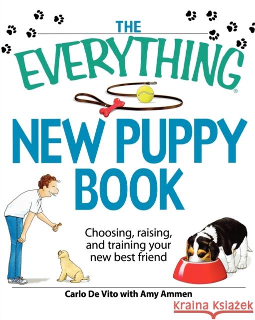 The Everything New Puppy Book: Choosing, Raising, and Training Your New Best Friend Carlo D Amy Ammen 9781605500430 Adams Media Corporation