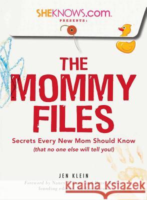 SheKnows.com Presents - The Mommy Files: Secrets Every New Mom Should Know (that no one else will tell you!) Jen Klein, Betsy Bailey, Nancy J. Price 9781605501444 Adams Media Corporation