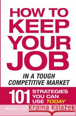 How to Keep Your Job in a Tough Competitive Market Michael J. Kitson Robert Calandra 9781605506517