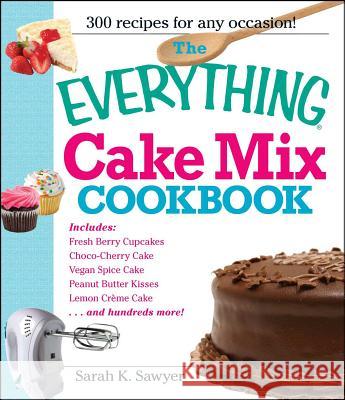 The Everything Cake Mix Cookbook Sarah K. Sawyer 9781605506579 Adams Media Corporation