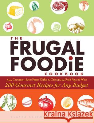The Frugal Foodie Cookbook: 200 Gourmet Recipes for Any Budget Kaufman, Alanna 9781605506814 Adams Media Corporation