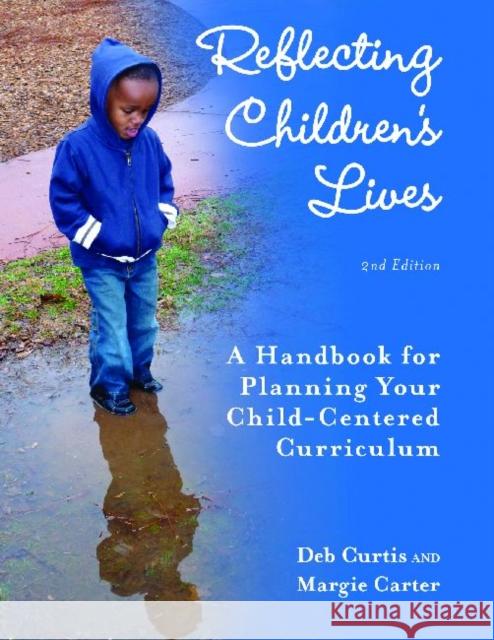 Reflecting Children's Lives: A Handbook for Planning Your Child-Centered Curriculum Curtis, Deb 9781605540399 Redleaf Press