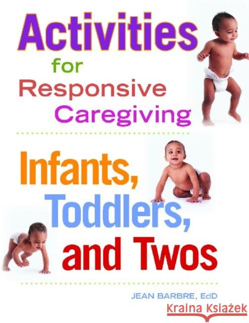 Activities for Responsive Caregiving: Infants, Toddlers, and Twos Barbre, Jean 9781605540849 Redleaf Press