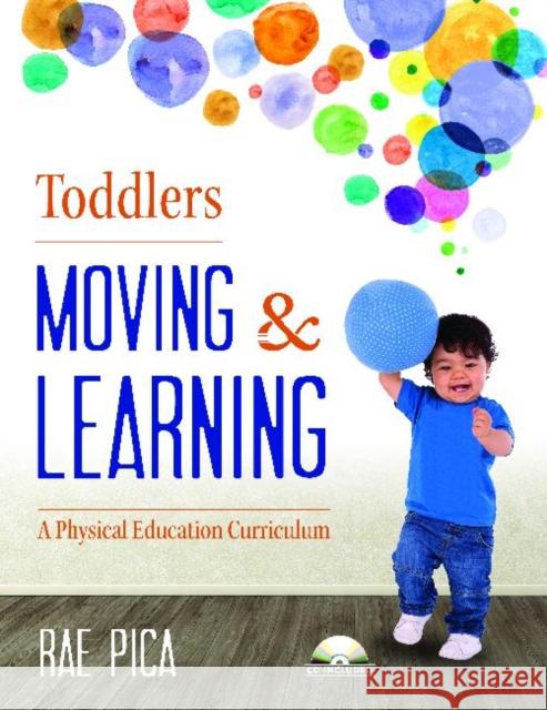 Toddlers: Moving & Learning: A Physical Education Curriculum [With CD (Audio)] Pica, Rae 9781605542676 Redleaf Press