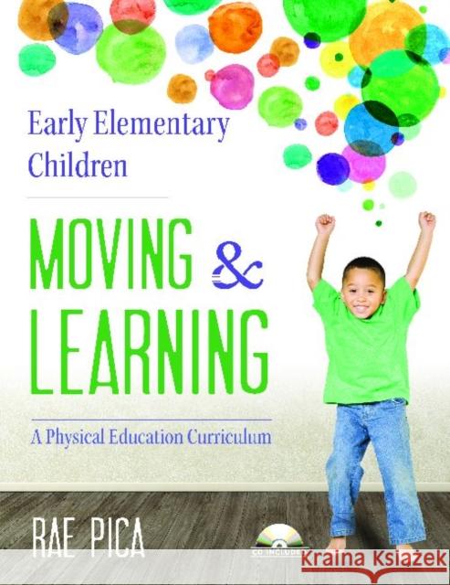 Early Elementary Children: Moving & Learning: A Physical Education Curriculum [With CD (Audio)] Rae Pica 9781605542690 Redleaf Press