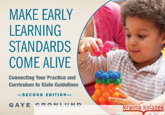 Make Early Learning Standards Come Alive: Connecting Your Practice and Curriculum to State Guidelines Gaye Gronlund 9781605543680 Redleaf Press