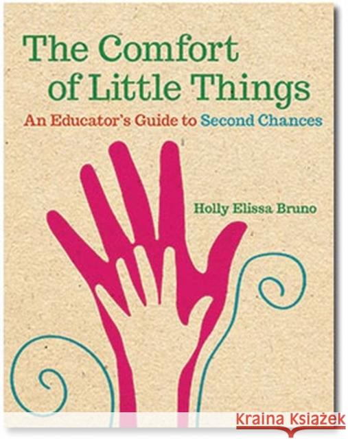 The Comfort of Little Things: An Educator's Guide to Second Chances Holly Elissa Bruno 9781605544090 Redleaf Press