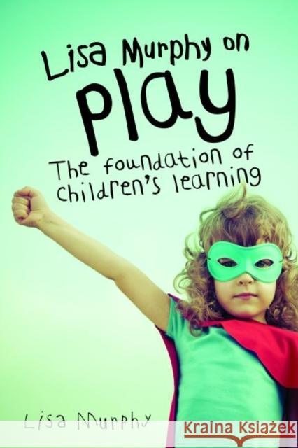 Lisa Murphy on Play: The Foundation of Children's Learning Lisa Murphy 9781605544410 Redleaf Press